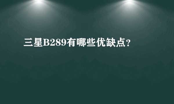 三星B289有哪些优缺点？