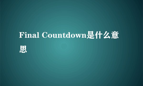 Final Countdown是什么意思