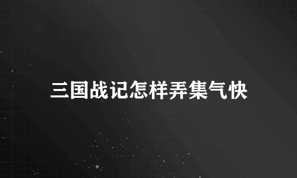 三国战记怎样弄集气快