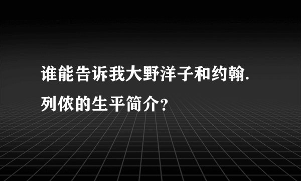 谁能告诉我大野洋子和约翰.列侬的生平简介？