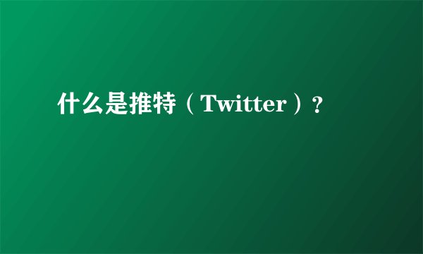 什么是推特（Twitter）？