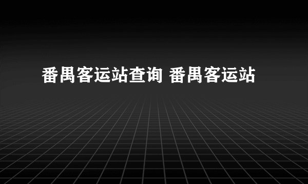 番禺客运站查询 番禺客运站