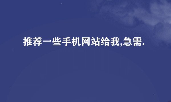 推荐一些手机网站给我,急需.
