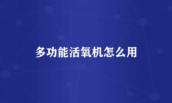 多功能活氧机怎么用