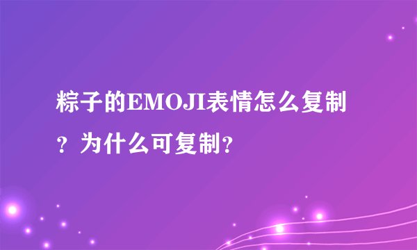 粽子的EMOJI表情怎么复制？为什么可复制？