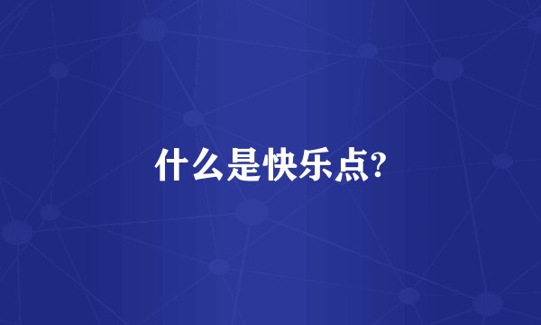 什么是快乐点?