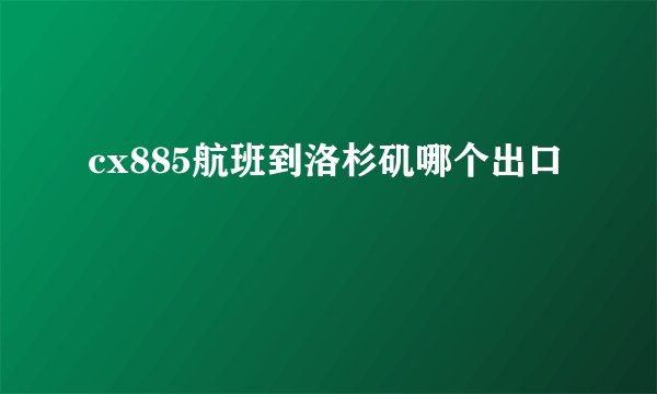 cx885航班到洛杉矶哪个出口