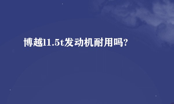 博越l1.5t发动机耐用吗?