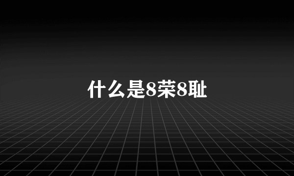 什么是8荣8耻