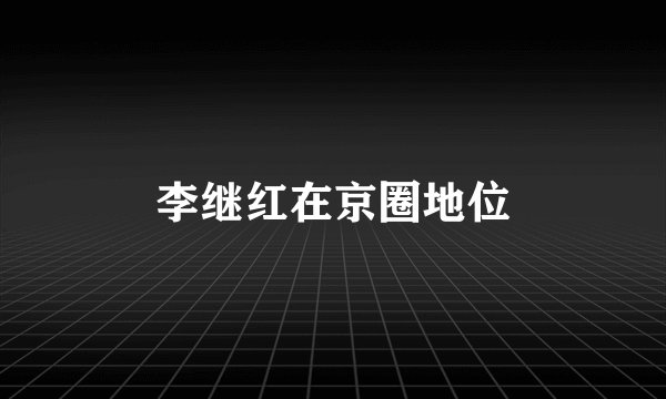 李继红在京圈地位