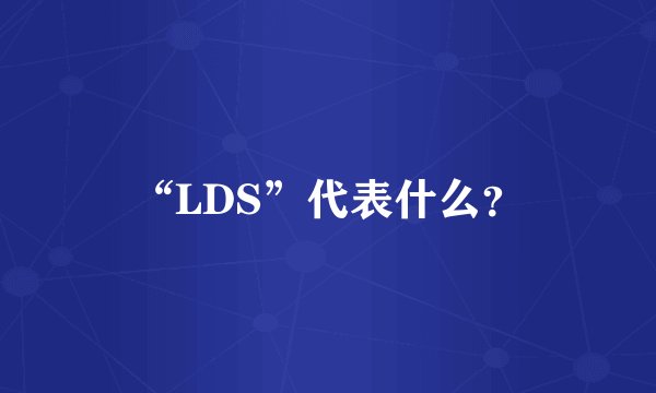 “LDS”代表什么?
