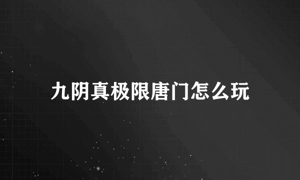 九阴真极限唐门怎么玩