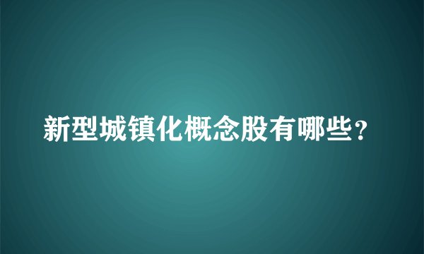 新型城镇化概念股有哪些?
