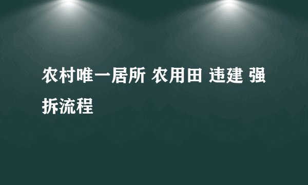 农村唯一居所 农用田 违建 强拆流程