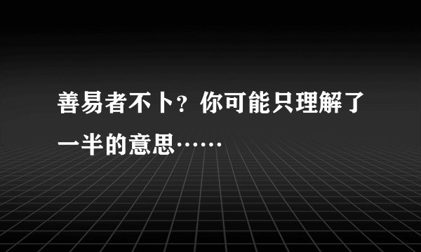 善易者不卜？你可能只理解了一半的意思……