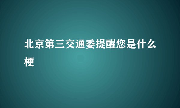 北京第三交通委提醒您是什么梗