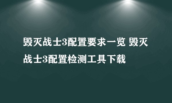 毁灭战士3配置要求一览 毁灭战士3配置检测工具下载