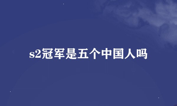 s2冠军是五个中国人吗