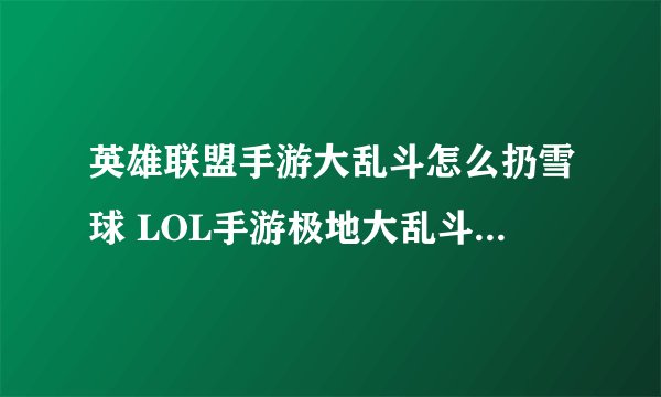 英雄联盟手游大乱斗怎么扔雪球 LOL手游极地大乱斗雪球怎么用