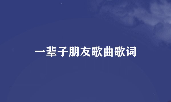 一辈子朋友歌曲歌词