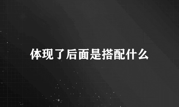 体现了后面是搭配什么