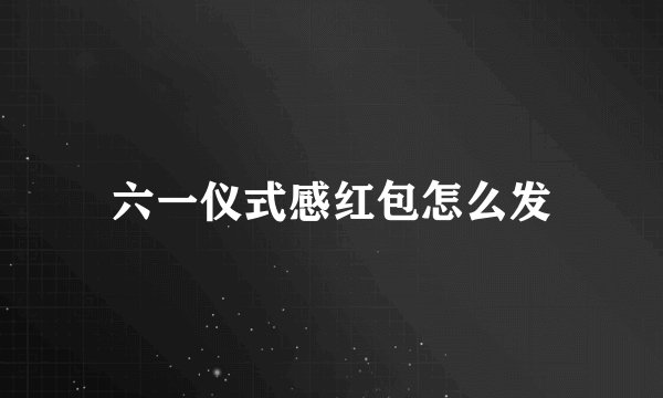 六一仪式感红包怎么发