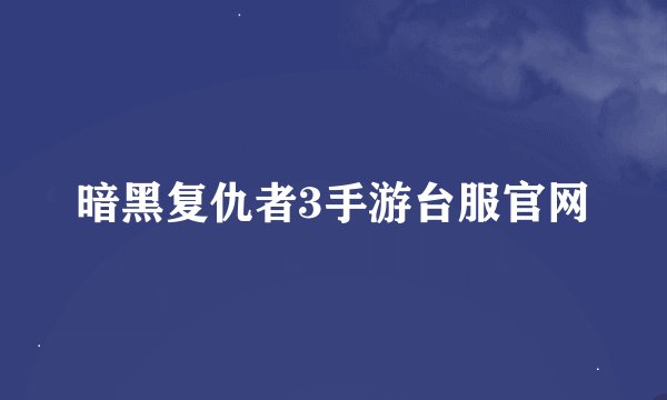 暗黑复仇者3手游台服官网