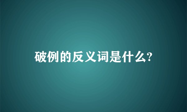破例的反义词是什么?