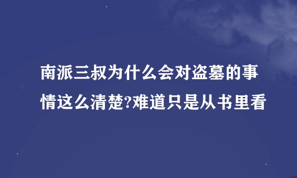 南派三叔为什么会对盗墓的事情这么清楚?难道只是从书里看