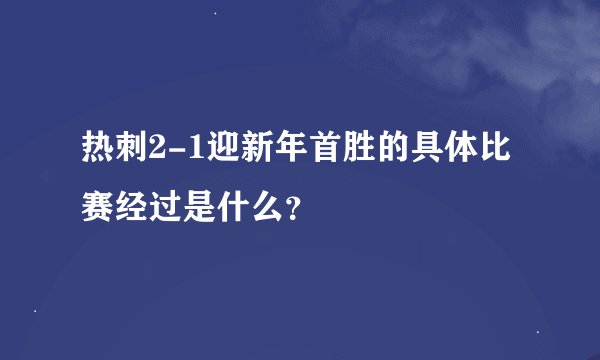 热刺2-1迎新年首胜的具体比赛经过是什么?