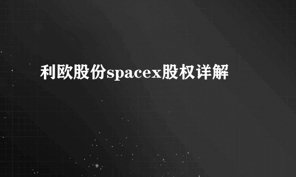 利欧股份spacex股权详解