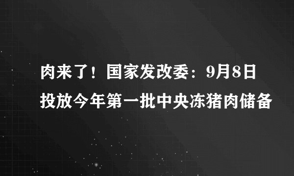 肉来了！国家发改委：9月8日投放今年第一批中央冻猪肉储备