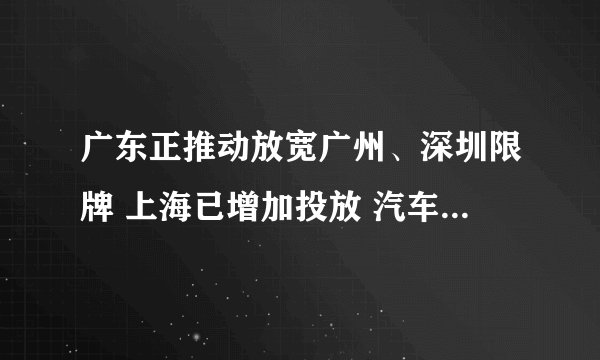 广东正推动放宽广州、深圳限牌 上海已增加投放 汽车限购将如何再松绑