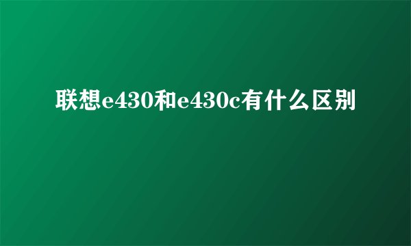 联想e430和e430c有什么区别