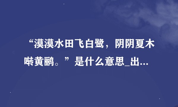“漠漠水田飞白鹭，阴阴夏木啭黄鹂。”是什么意思_出处及原文翻译