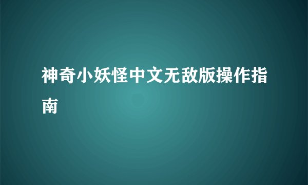神奇小妖怪中文无敌版操作指南