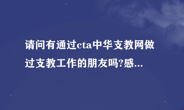 请问有通过cta中华支教网做过支教工作的朋友吗?感觉这个平