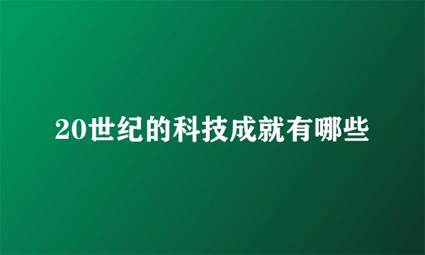 20世纪的科技成就有哪些