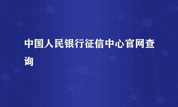 中国人民银行征信中心官网查询