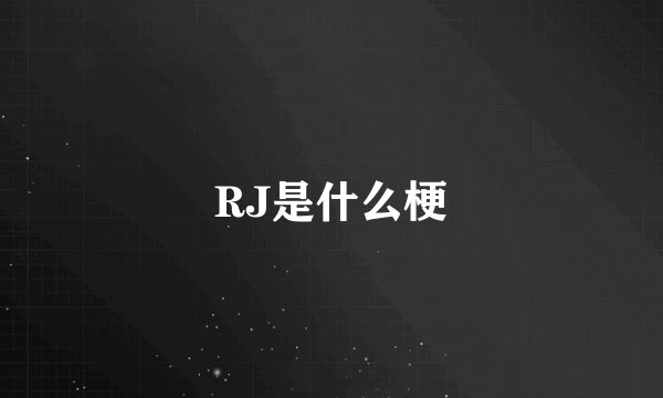 RJ是什么梗
