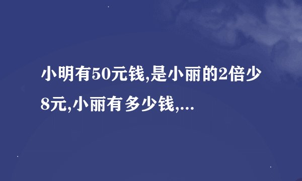 小明有50元钱,是小丽的2倍少8元,小丽有多少钱,怎么算？
