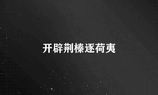 开辟荆榛逐荷夷