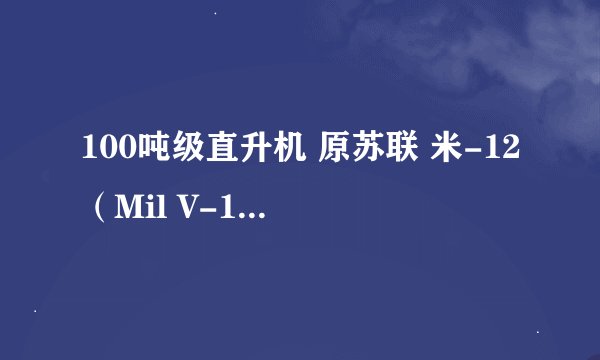 100吨级直升机 原苏联 米-12（Mil V-12）信鸽 巨型直升机