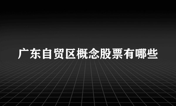 广东自贸区概念股票有哪些
