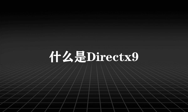 什么是Directx9