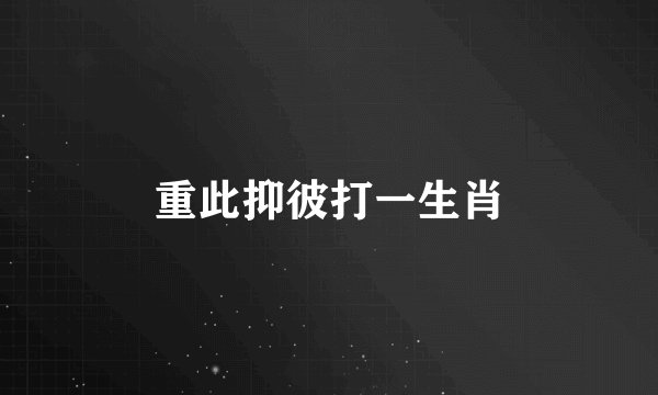 重此抑彼打一生肖