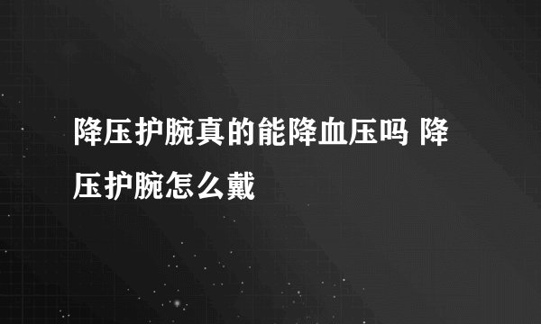 降压护腕真的能降血压吗 降压护腕怎么戴
