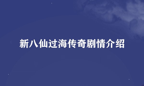 新八仙过海传奇剧情介绍