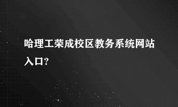 哈理工荣成校区教务系统网站入口?