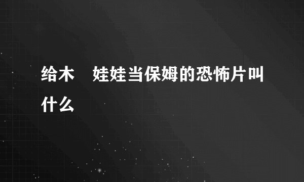 给木偊娃娃当保姆的恐怖片叫什么